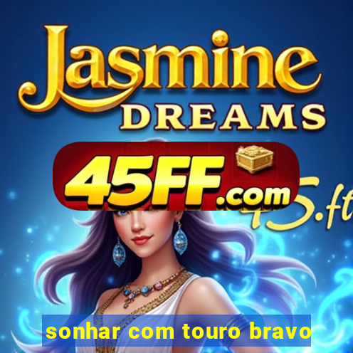 sonhar com touro bravo